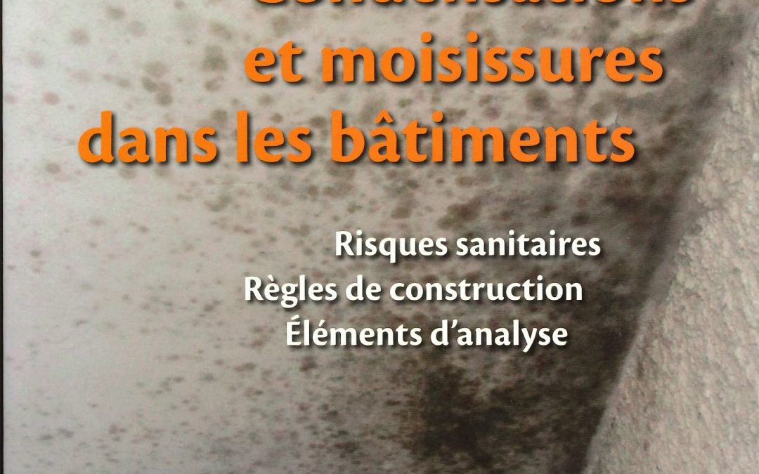 Condensations et moisissures dans les bâtiments: Risques sanitaires – Règles de construction – Eléments d’analyse.